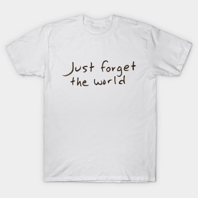 Just Forget the World T-Shirt by DestinySong